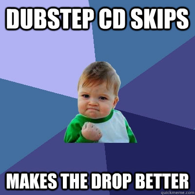 Dubstep CD skips Makes the drop better  Success Kid