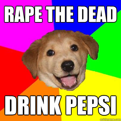 rape the dead drink pepsi  Advice Dog