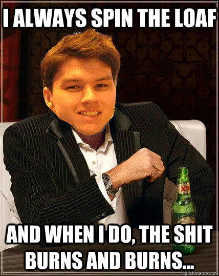 I always spin the loaf and when I do, the shit burns and burns...  Most Interesting Dyrus