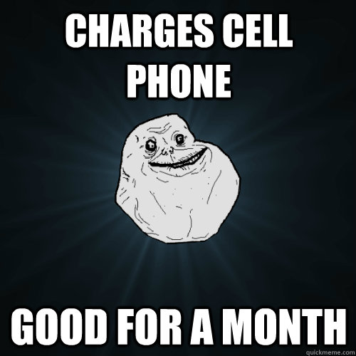 Charges cell phone Good for a month  Forever Alone