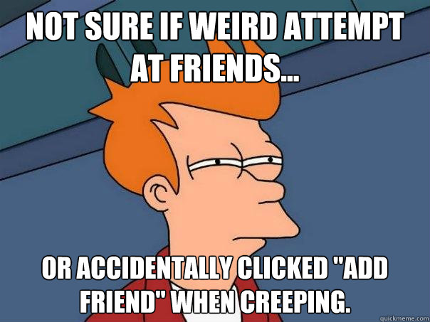 Not sure if weird attempt at friends... or accidentally clicked 