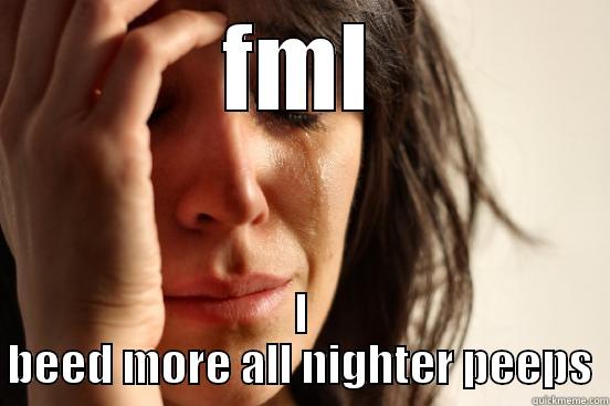 beed fuckers - FML I BEED MORE ALL NIGHTER PEEPS First World Problems