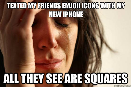 Texted my friends Emjoii icons with my new iphone all they see are squares  First World Problems