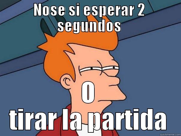 NOSE SI ESPERAR 2 SEGUNDOS O TIRAR LA PARTIDA Futurama Fry