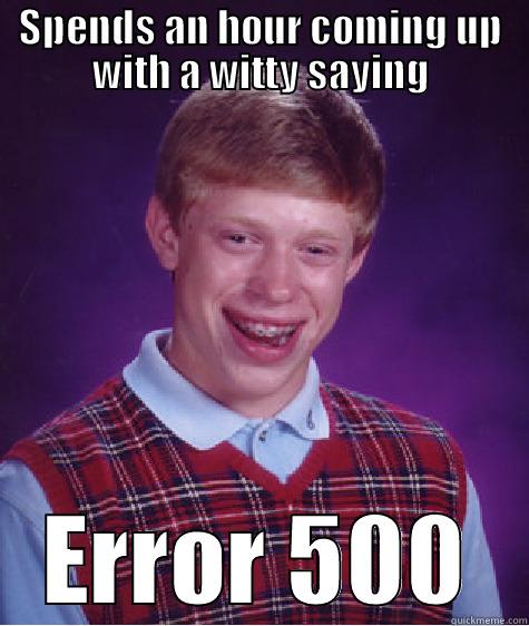 Error 500 - SPENDS AN HOUR COMING UP WITH A WITTY SAYING ERROR 500 Bad Luck Brian