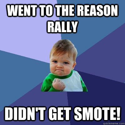 Went to the Reason Rally DIDN'T GET SMOTE!  Success Kid