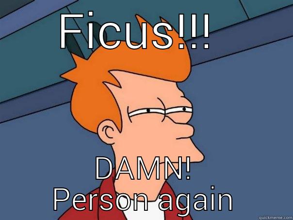 FICUS!!!  DAMN! PERSON AGAIN Futurama Fry