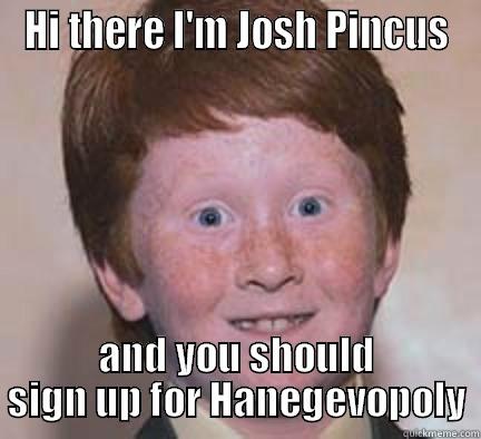 HI THERE I'M JOSH PINCUS AND YOU SHOULD SIGN UP FOR HANEGEVOPOLY Over Confident Ginger