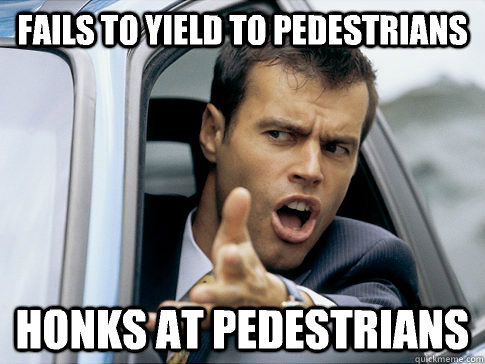 Fails to yield to pedestrians Honks at pedestrians   