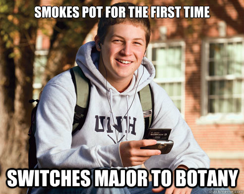 smokes pot for the first time switches major to botany  College Freshman