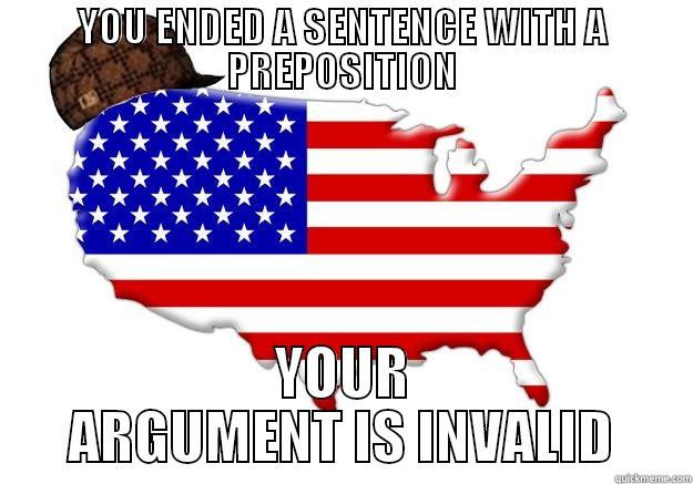 YOU ENDED A SENTENCE WITH A PREPOSITION YOUR ARGUMENT IS INVALID Scumbag america