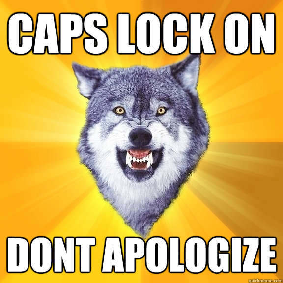 CAPS LOCK ON DONT APOLOGIZE  Courage Wolf