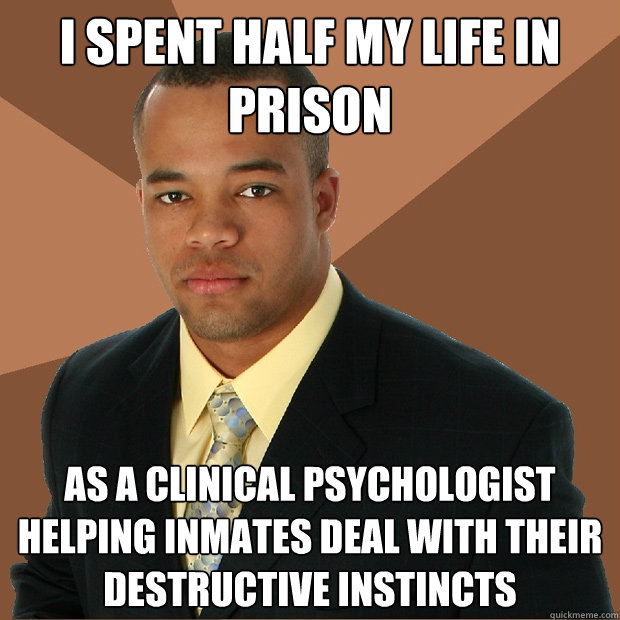 I spent half my life in prison as a clinical psychologist helping inmates deal with their destructive instincts  Successful Black Man