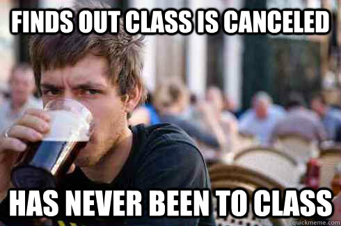 finds out class is canceled has never been to class - finds out class is canceled has never been to class  Lazy College Senior