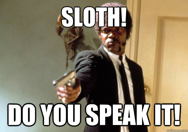 Sloth! Do you speak it!  Samuel L Jackson