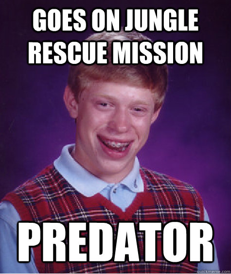 goes on jungle rescue mission predator  Bad Luck Brian