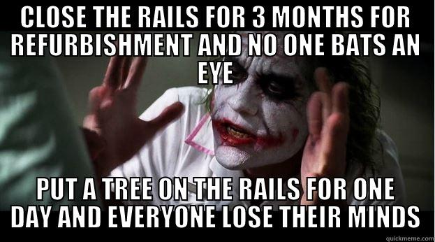 CLOSE THE RAILS FOR 3 MONTHS FOR REFURBISHMENT AND NO ONE BATS AN EYE PUT A TREE ON THE RAILS FOR ONE DAY AND EVERYONE LOSE THEIR MINDS Joker Mind Loss