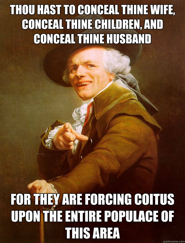 Thou hast to conceal thine wife, conceal thine children, and conceal thine husband For they are forcing coitus upon the entire populace of this area  Joseph Ducreux