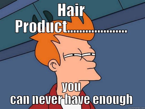 HAIR PRODUCT.................... YOU CAN NEVER HAVE ENOUGH Futurama Fry