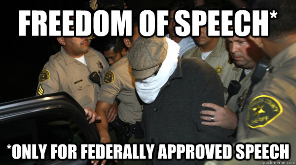 Freedom of Speech* *Only for federally approved Speech  Defend the Constitution