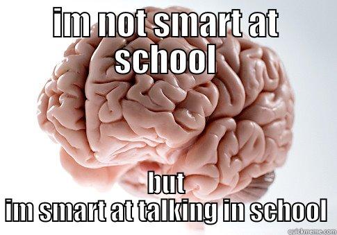 IM NOT SMART AT SCHOOL BUT IM SMART AT TALKING IN SCHOOL Scumbag Brain