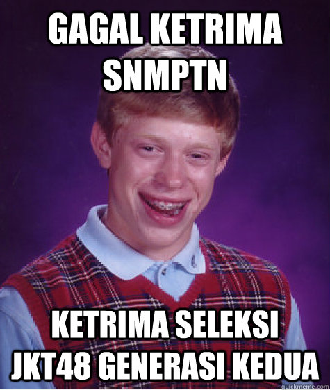 gagal ketrima snmptn ketrima seleksi jkt48 generasi kedua  Bad Luck Brian