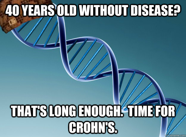 40 years old without disease? That's long enough.  Time for Crohn's.  Scumbag Genetics