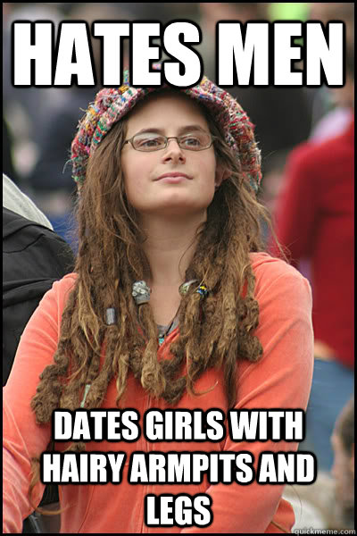 hates men dates girls with hairy armpits and legs  College Liberal