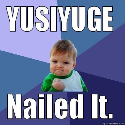 YUSIYUGE? Nailed It. - YUSIYUGE NAILED IT. Success Kid