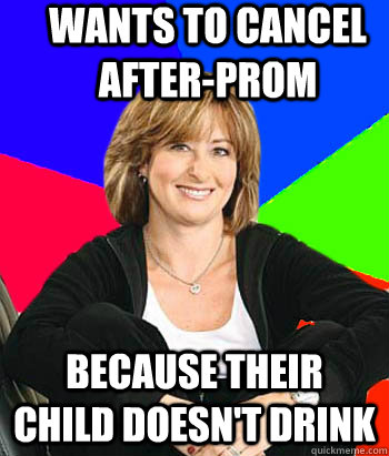 Wants to cancel after-prom Because their child doesn't drink - Wants to cancel after-prom Because their child doesn't drink  Sheltering Suburban Mom