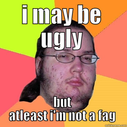 lololold fdsgdfgd - I MAY BE UGLY BUT ATLEAST I'M NOT A FAG Butthurt Dweller