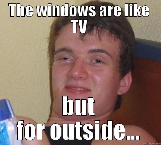 Windows man... - THE WINDOWS ARE LIKE TV BUT FOR OUTSIDE... 10 Guy