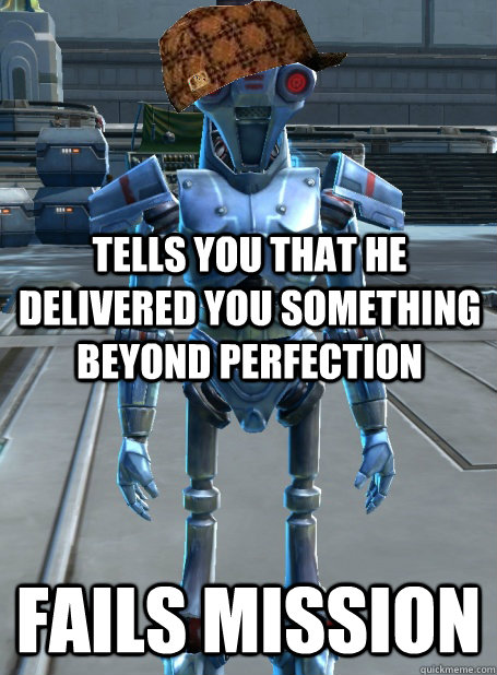 Tells you that he delivered you something beyond perfection Fails mission  2V-R8