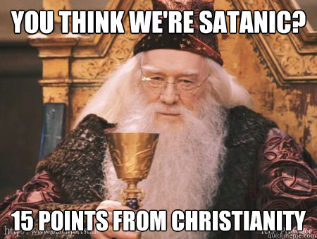 You think we're satanic? 15 points from christianity  Drew Dumbledore