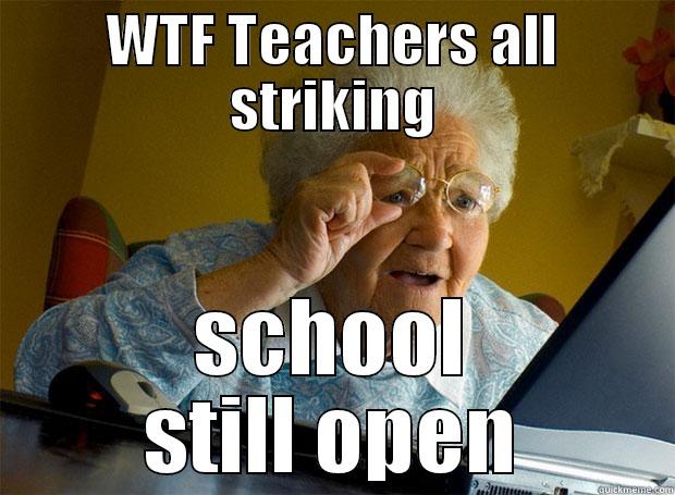 Teacher Strikes - WTF TEACHERS ALL STRIKING SCHOOL STILL OPEN Grandma finds the Internet