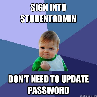 Sign into StudentAdmin Don't need to update password  Success Kid