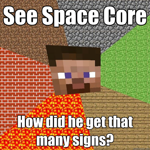 See Space Core How did he get that many signs? - See Space Core How did he get that many signs?  Minecraft