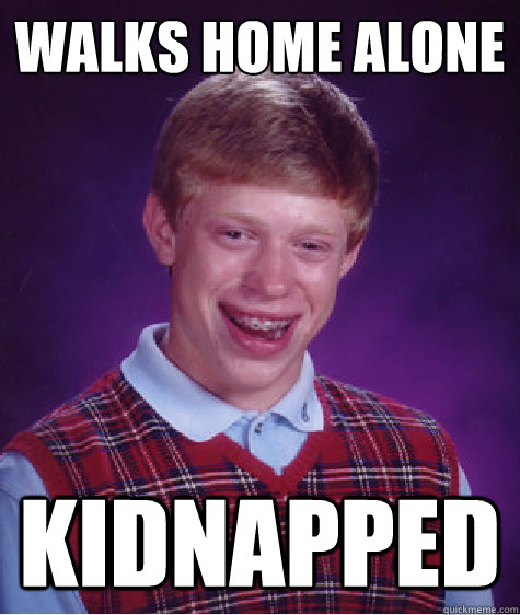 Walks home alone kidnapped   Bad Luck Brian