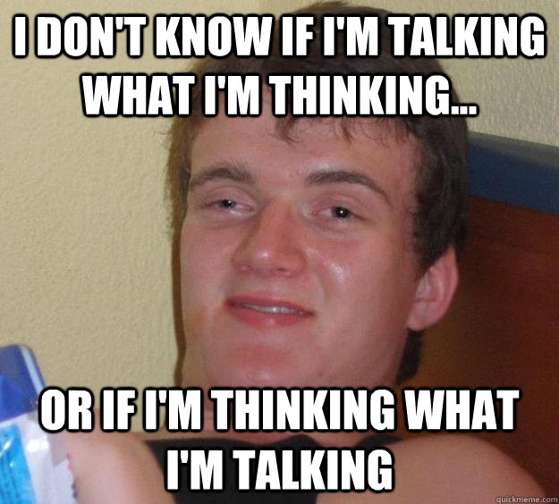 I don't Know If I'm Talking What I'm Thinking... Or If I'm thinking what I'm talking - I don't Know If I'm Talking What I'm Thinking... Or If I'm thinking what I'm talking  10 Guy