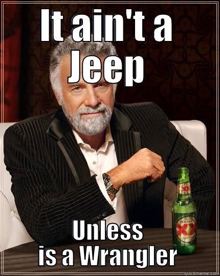 IT AIN'T A JEEP UNLESS IS A WRANGLER The Most Interesting Man In The World