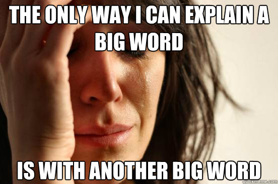 the-only-way-i-can-explain-a-big-word-is-with-another-big-word-first