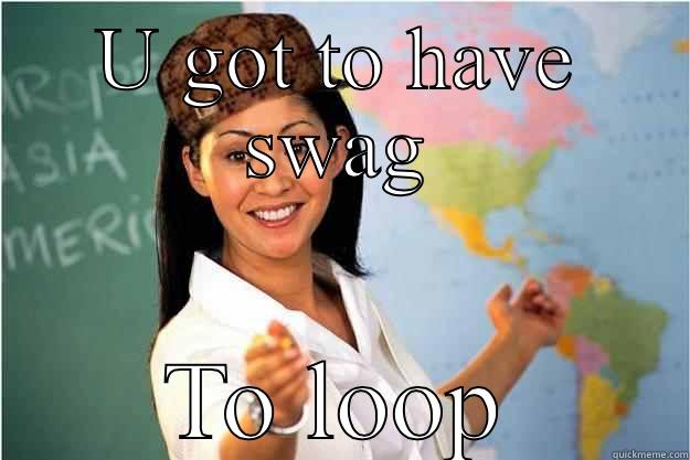 U GOT TO HAVE SWAG TO LOOP Scumbag Teacher