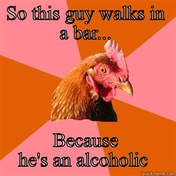 Drunk 101 - SO THIS GUY WALKS IN A BAR... BECAUSE HE'S AN ALCOHOLIC  Anti-Joke Chicken