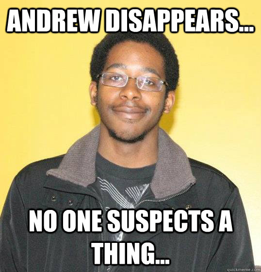 Andrew disappears... no one suspects a thing... - Andrew disappears... no one suspects a thing...  Darrell Richards