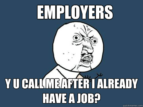 employers y u call me after i already have a job?  Y U No