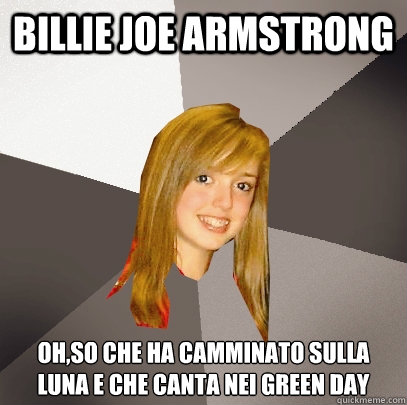 Billie Joe Armstrong Oh,so che ha camminato sulla luna e che canta nei Green Day  Musically Oblivious 8th Grader