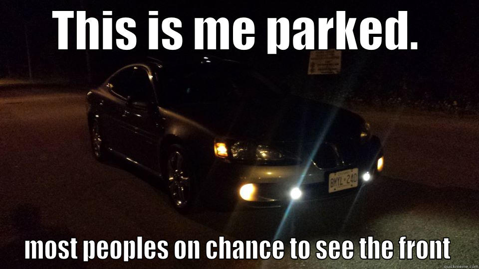 THIS IS ME PARKED. MOST PEOPLES ON CHANCE TO SEE THE FRONT Misc