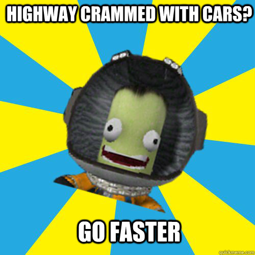 Highway crammed with cars? GO FASTER  Jebediah Kerman - Thrill Master