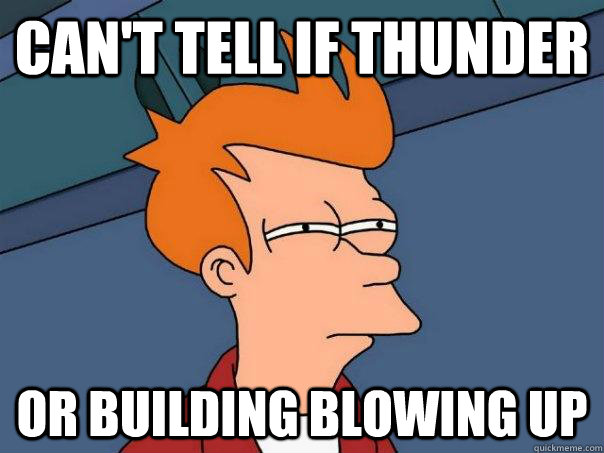 Can't tell if thunder or building blowing up - Can't tell if thunder or building blowing up  Futurama Fry