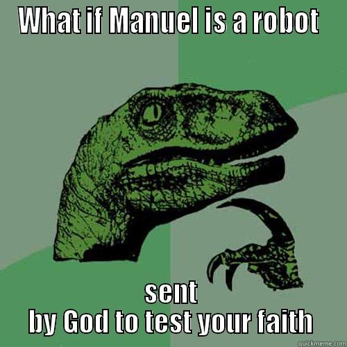 Manuel the Robot - WHAT IF MANUEL IS A ROBOT  SENT BY GOD TO TEST YOUR FAITH Philosoraptor